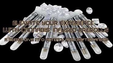 Elevate Your Experience with Cannabis-Infused Prerolls: A Deeper Dive into Potency and Craftsmanship